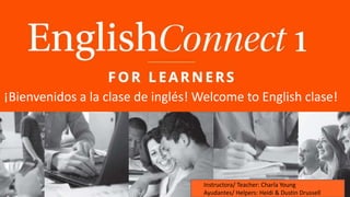 ¡Bienvenidos a la clase de inglés! Welcome to English clase!
Instructora/ Teacher: Charla Young
Ayudantes/ Helpers: Heidi & Dustin Drussell
 