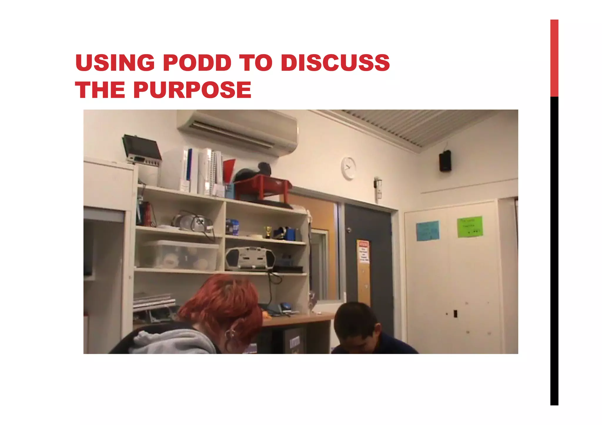 USING PODD TO DISCUSS
THE PURPOSE
 