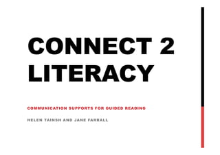 CONNECT 2
LITERACY
COMMUNICATION SUPPORTS FOR GUIDED READING
HELEN TAINSH AND JANE FARRALL
 