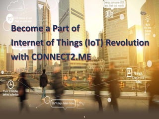 Become a Part of
Internet of Things (IoT) Revolution
with CONNECT2.ME
 