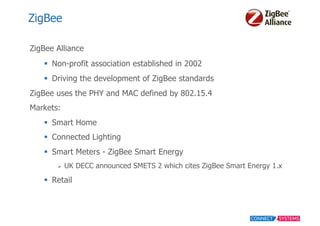 ZigBee
ZigBee  Alliance  
§ Non-­profit  association  established  in  2002
§ Driving  the  development  of  ZigBee  sta...