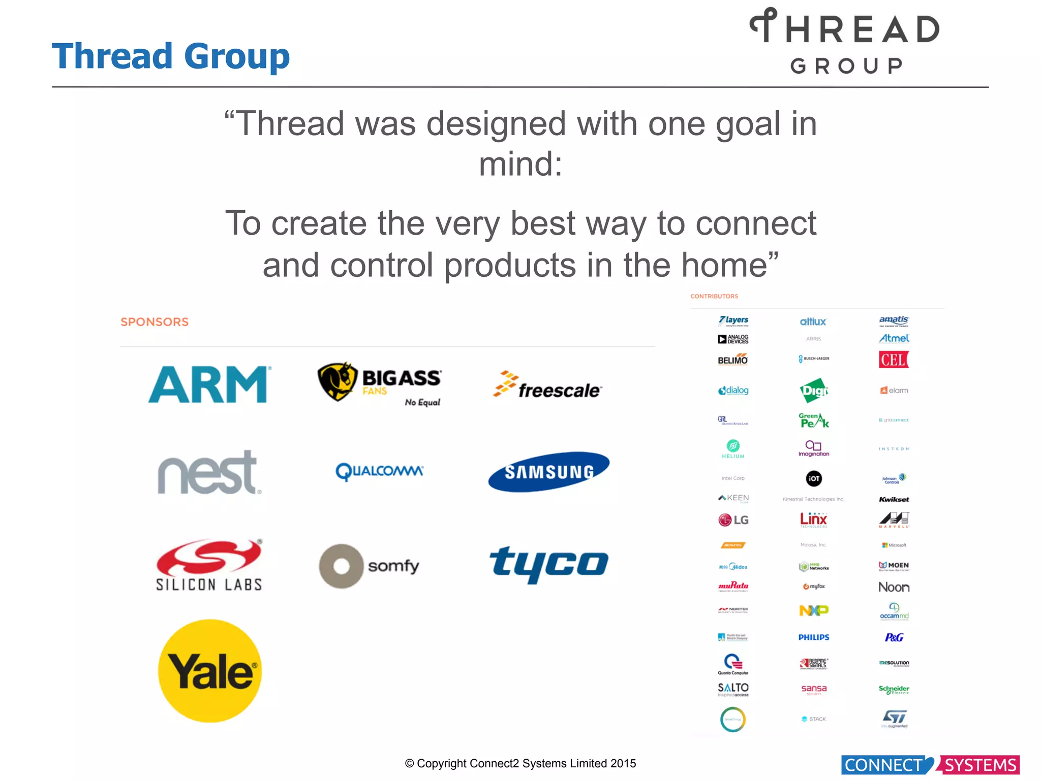 © Copyright Connect2 Systems Limited 2015 “Thread was designed with one goal in mind: To create the very best way to connect and control products in the home” Thread Group 