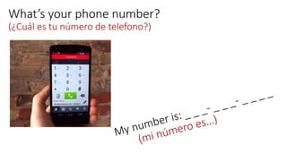 What’s your phone number?
(¿Cuál es tu número de telefono?)
 