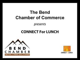 The Bend
Chamber of Commerce
presents
CONNECT For LUNCH
 