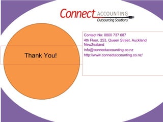 Thank You!
Contact No: 0800 737 687
4th Floor, 253, Queen Street, Auckland
NewZealand
info@connectaccounting.co.nz
http://www.connectaccounting.co.nz/
 