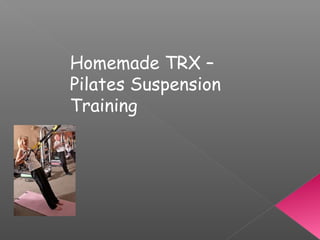 Homemade TRX –
Pilates Suspension
Training
 