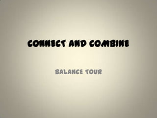 CONNECT AND COMBINE

     BALANCE TOUR
 