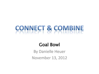 Goal Bowl
 By Danielle Heuer
November 13, 2012
 