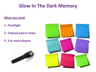 Glow In The Dark Memory

What you need:

1. Flashlight

2. Colored post-it notes

3. 2 or more players
 