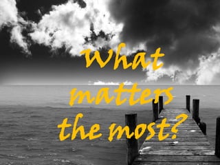 What
 matters
the most?
 