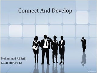 Connect And Develop




Mohammad ABBASI
GGSB MBA FT12

                                1
 