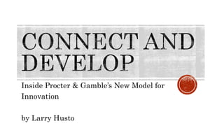 Inside Procter & Gamble’s New Model for
Innovation
by Larry Husto
 