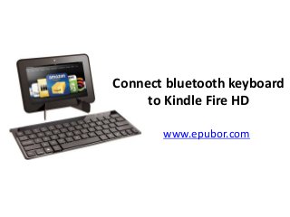 www.epubor.com
Connect bluetooth keyboard
to Kindle Fire HD
 