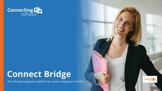 Edit Master text
Edit text
Connect Bridge
The ultimate integration platform for system integrators and ISVs
 