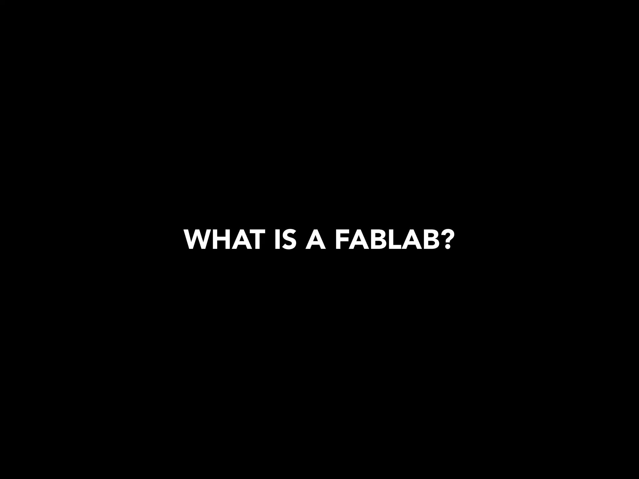 WHAT IS A FABLAB?
 