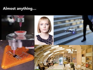 Almost anything…
 