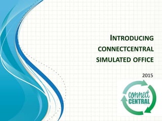 INTRODUCING
CONNECTCENTRAL
SIMULATED OFFICE
2015
 