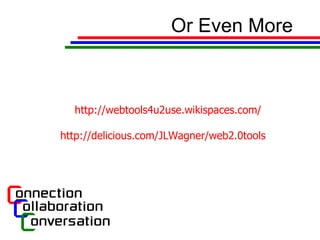 Or Even More http://webtools4u2use.wikispaces.com/ http://delicious.com/JLWagner/web2.0tools   