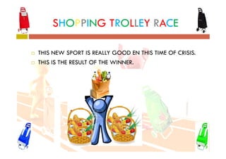 SHOPPING TROLLEY RACE

THIS NEW SPORT IS REALLY GOOD EN THIS TIME OF CRISIS.
THIS IS THE RESULT OF THE WINNER.
 