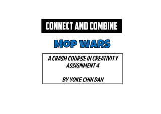 Connect and combine

A crash course in creativity
       assignment 4

     By yoke chin dan
 