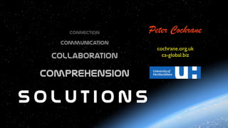 Connection  
Communication  
Collaboration  
Peter Cochrane
cochrane.org.uk
ca-global.biz
Comprehension
s o l u t i o n s
 