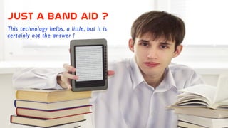 This technology helps, a little, but it is
certainly not the answer !
Just  a  band  aid  ?
 