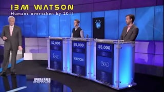 I B M    W AT S O N
H u m a n s ove r t a ke n by 2 0 1 1
 