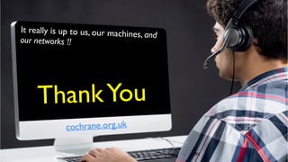 It really is up to us, our machines, and
our networks !!
1995
cochrane.org.uk
ThankYou
 