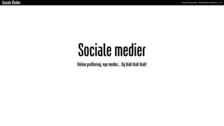 Sociale Medier                                                          Mikael Espensen, Weltklasse reklame + pr




                 Sociale medier
                 Online profilering, nye medier... Og blah blah blah!
 