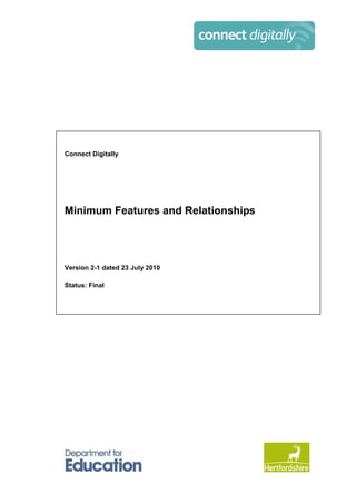 Connect Digitally




Minimum Features and Relationships




Version 2-1 dated 23 July 2010

Status: Final
 