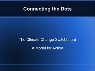 Connecting the Dots




Climate Change Switchboard

    A Model for Action
 