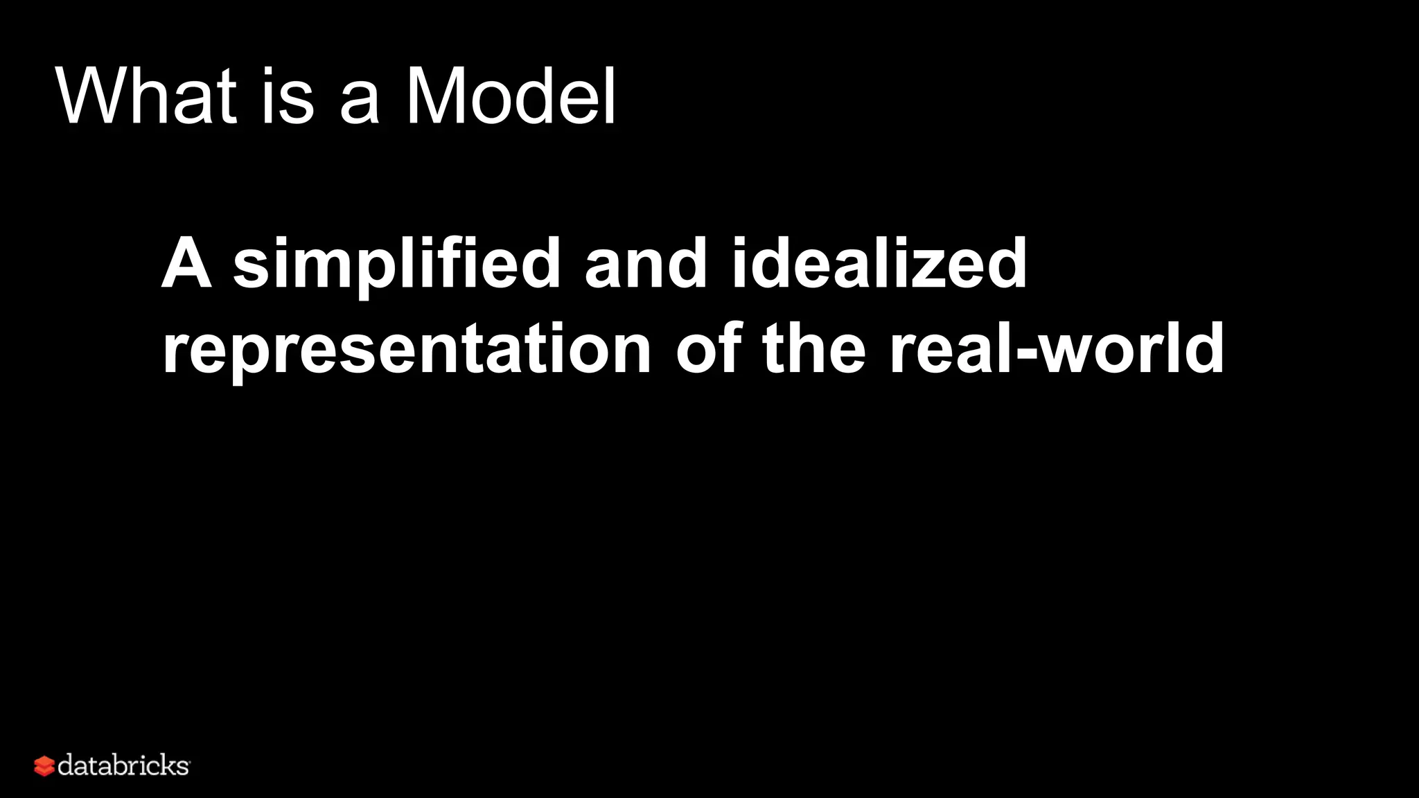 What is a Model
A simplified and idealized
representation of the real-world
 