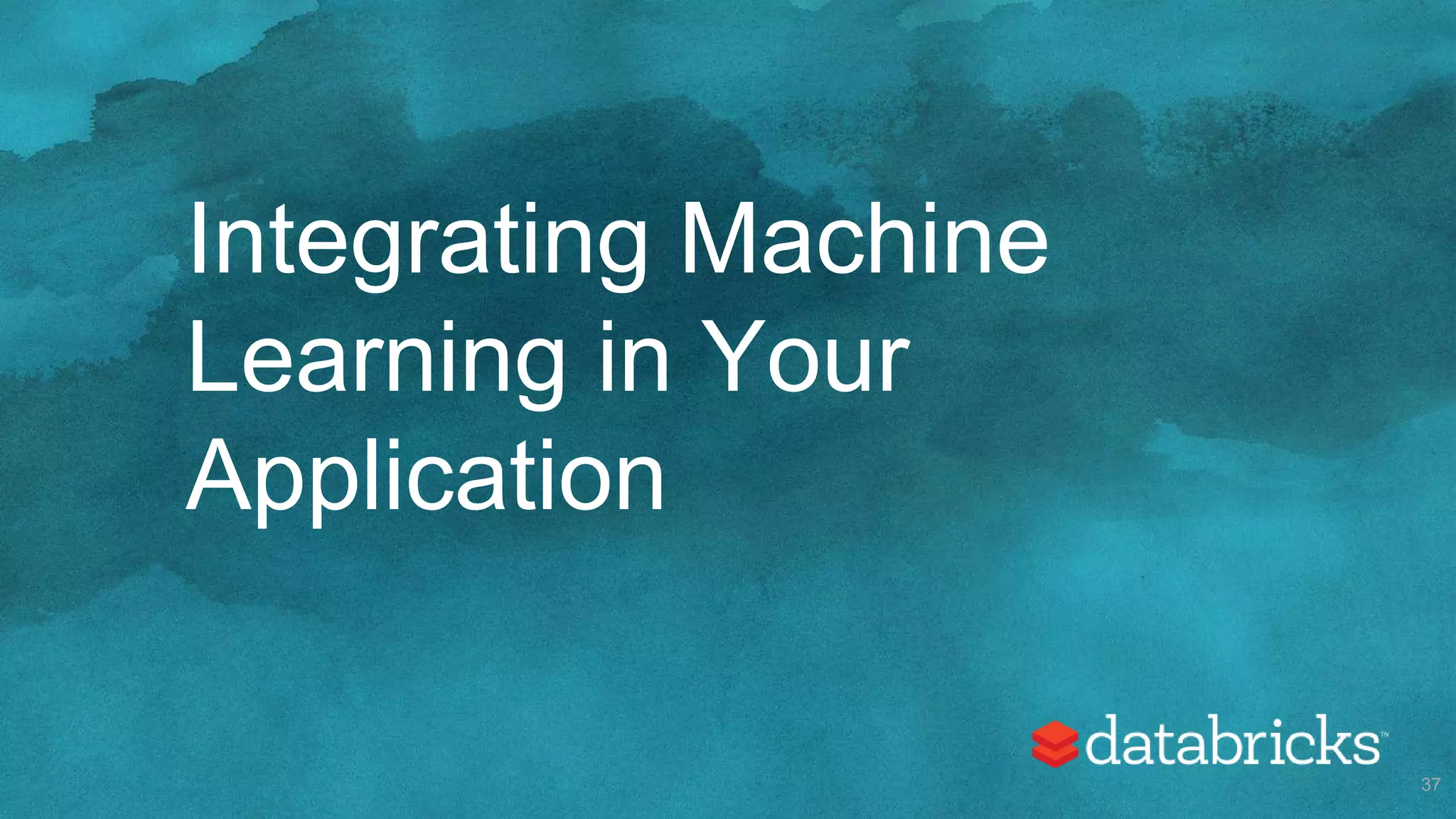 Integrating Machine
Learning in Your
Application
37
 