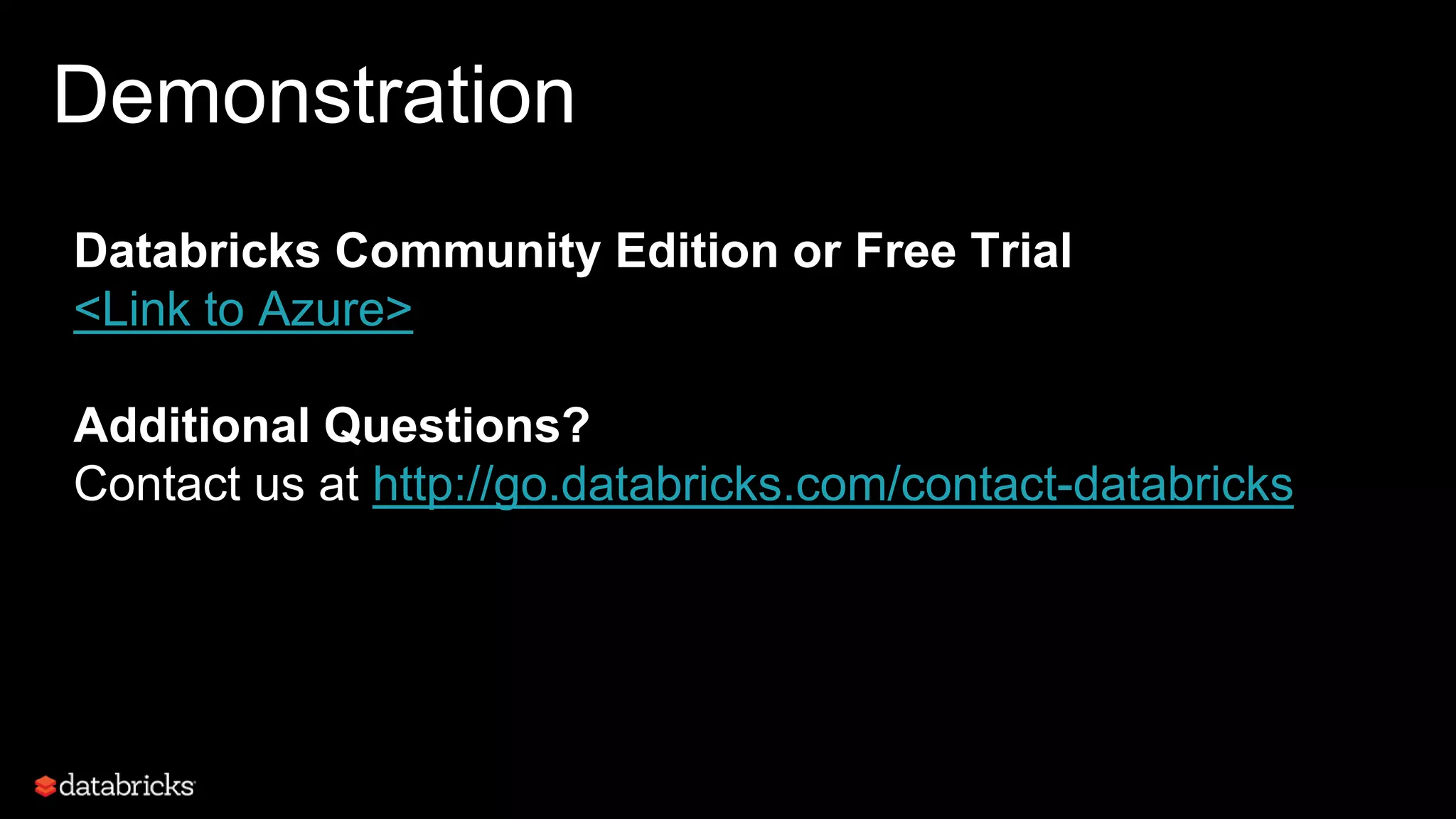 Demonstration
Databricks Community Edition or Free Trial
<Link to Azure>
Additional Questions?
Contact us at http://go.databricks.com/contact-databricks
5
3
 