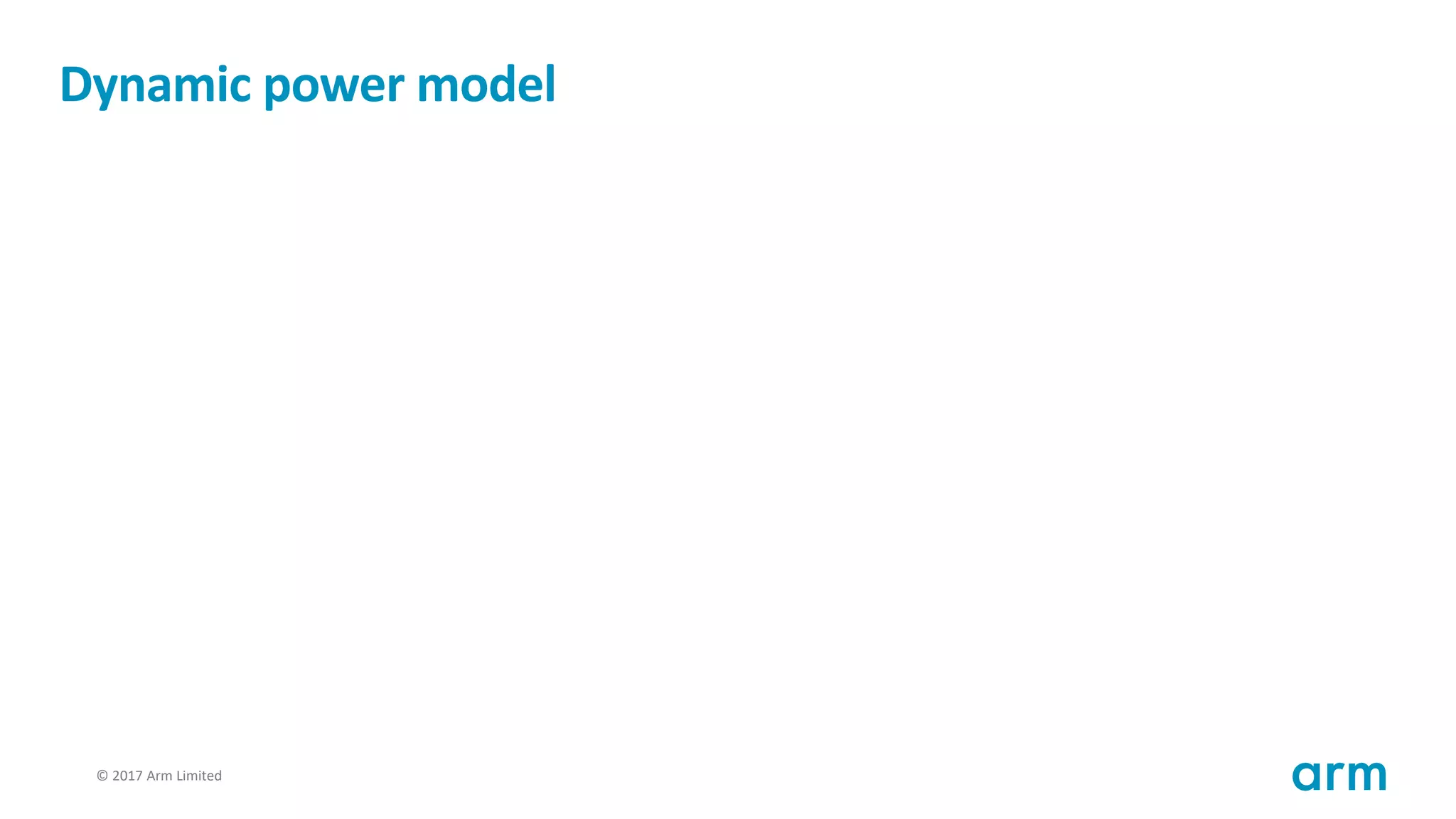 © 2017 Arm Limited80
Dynamic power model
 