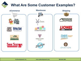 Oz Development, Inc. www.ozdevelopment.com 508.366.1969
What Are Some Customer Examples?
eCommerce Warehouse Shipping
 