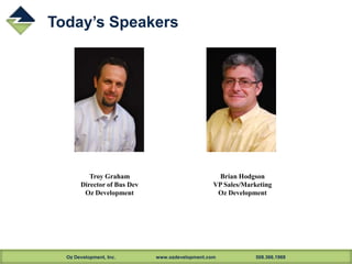 Oz Development, Inc. www.ozdevelopment.com 508.366.1969
Today’s Speakers
Troy Graham
Director of Bus Dev
Oz Development
Brian Hodgson
VP Sales/Marketing
Oz Development
 