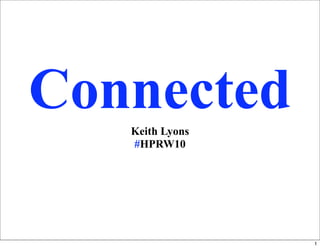 Connected
   Keith Lyons
   #HPRW10




                 1
 