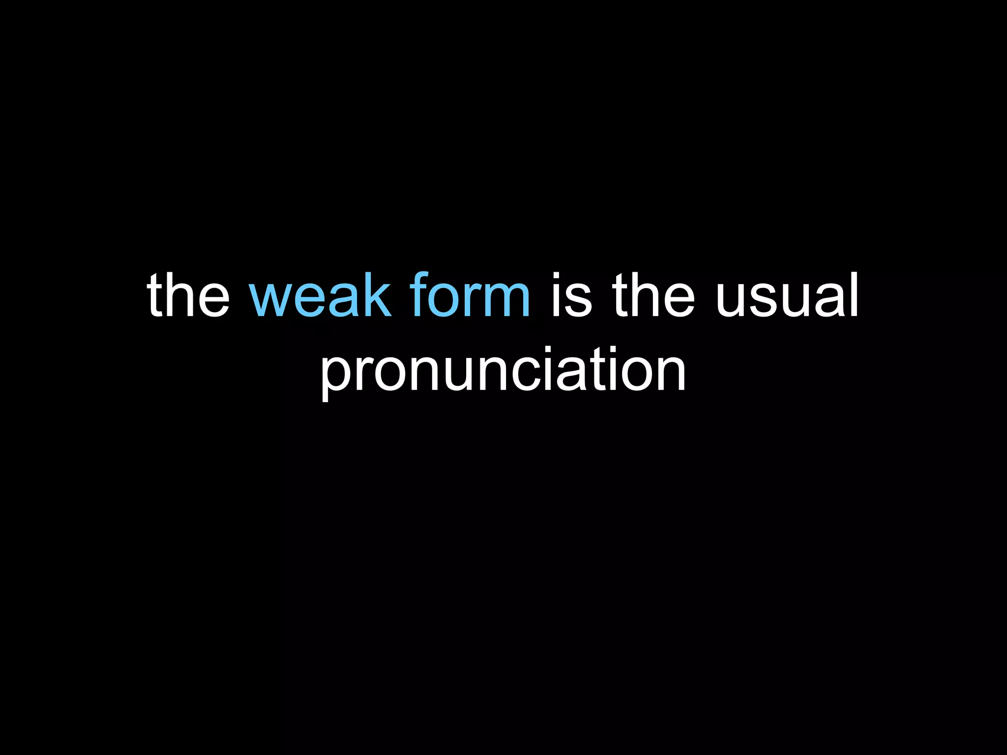 the weak form is the usual
pronunciation

 