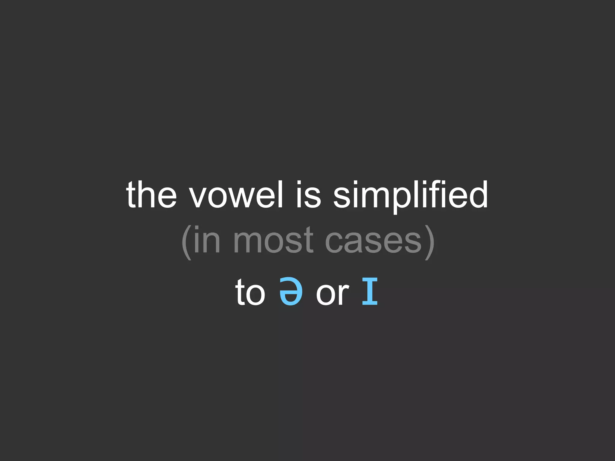 the vowel is simplified
(in most cases)
to ə or ɪ

 