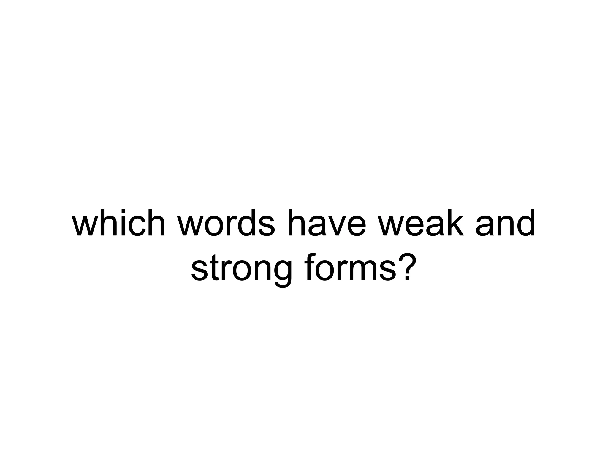 which words have weak and
strong forms?

 