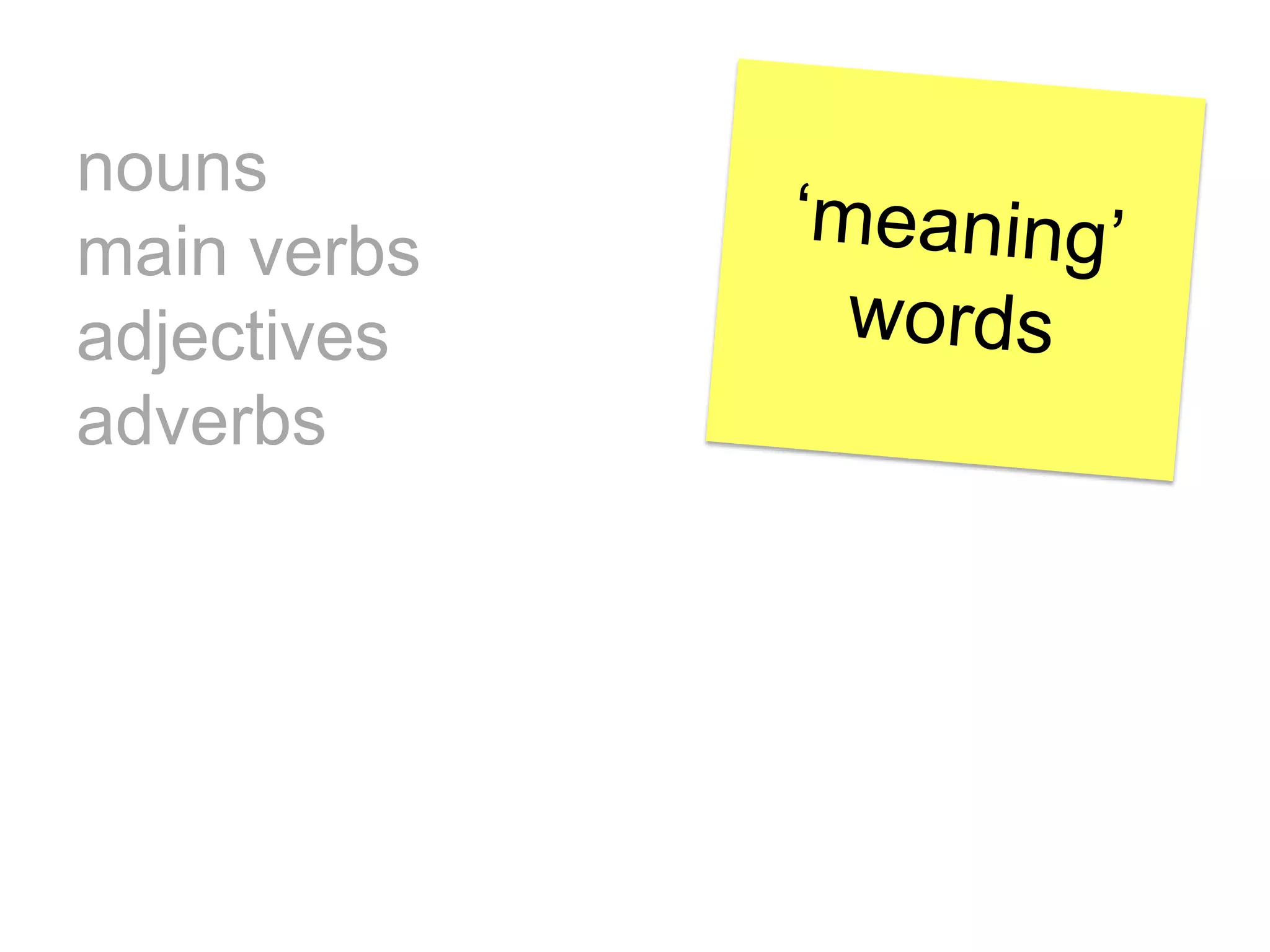 nouns
main verbs
adjectives
adverbs

 