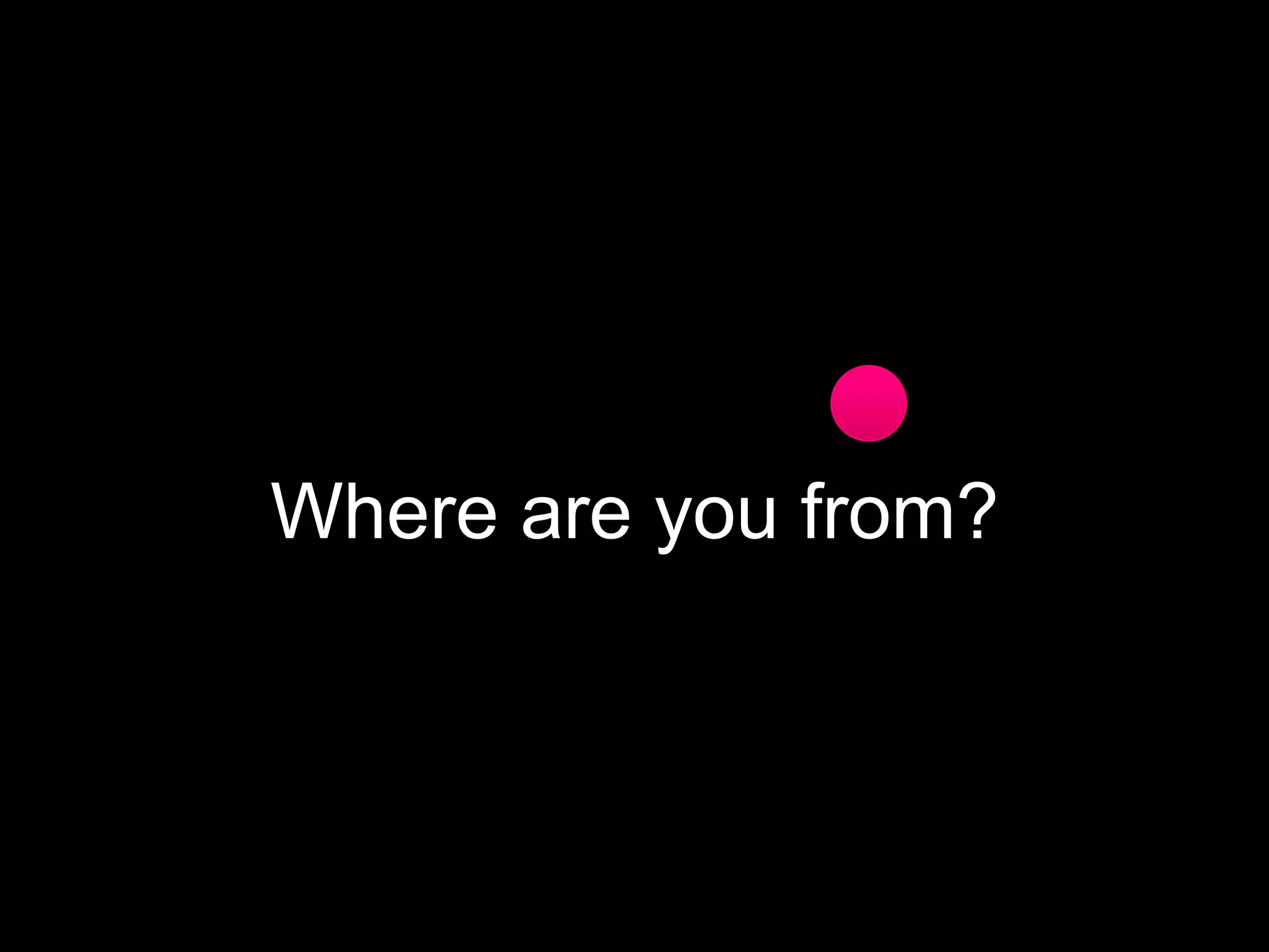 Where are you from?

 