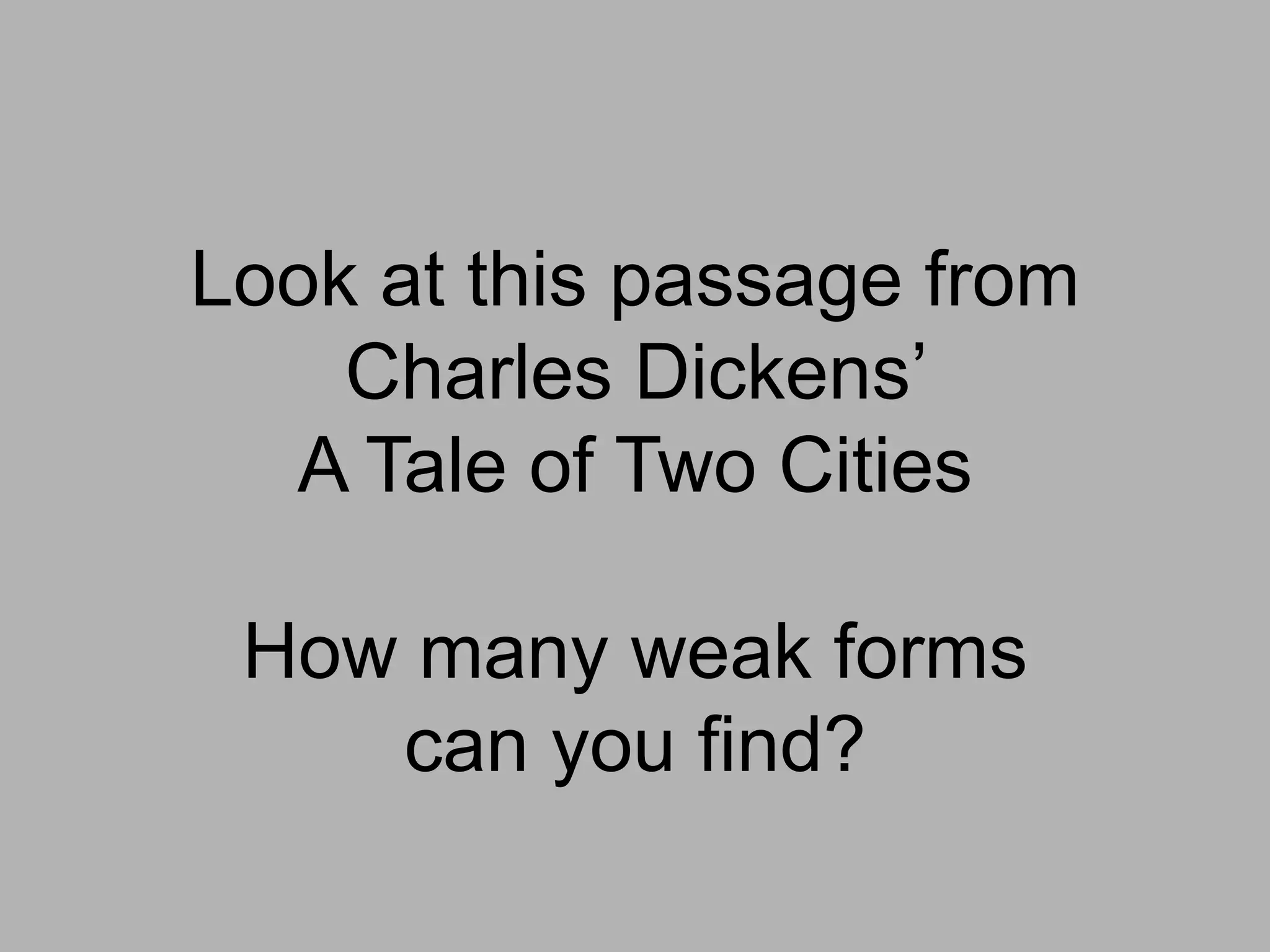 Look at this passage from
Charles Dickens’
A Tale of Two Cities
How many weak forms
can you find?

 