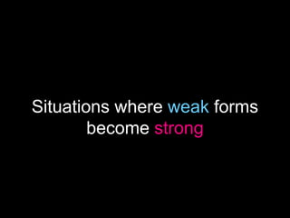 Situations where weak forms
become strong

 