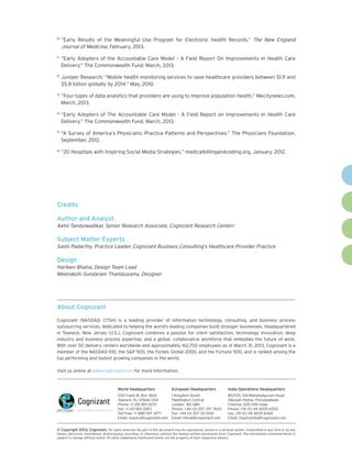 About Cognizant
Cognizant (NASDAQ: CTSH) is a leading provider of information technology, consulting, and business process
outsourcing services, dedicated to helping the world’s leading companies build stronger businesses. Headquartered
in Teaneck, New Jersey (U.S.), Cognizant combines a passion for client satisfaction, technology innovation, deep
industry and business process expertise, and a global, collaborative workforce that embodies the future of work.
With over 50 delivery centers worldwide and approximately 162,700 employees as of March 31, 2013, Cognizant is a
member of the NASDAQ-100, the S&P 500, the Forbes Global 2000, and the Fortune 500, and is ranked among the
top performing and fastest growing companies in the world.
Visit us online at www.cognizant.com for more information.
World Headquarters
500 Frank W. Burr Blvd.
Teaneck, NJ 07666 USA
Phone: +1 201 801 0233
Fax: +1 201 801 0243
Toll Free: +1 888 937 3277
Email: inquiry@cognizant.com
European Headquarters
1 Kingdom Street
Paddington Central
London W2 6BD
Phone: +44 (0) 207 297 7600
Fax: +44 (0) 207 121 0102
Email: infouk@cognizant.com
India Operations Headquarters
#5/535, Old Mahabalipuram Road
Okkiyam Pettai, Thoraipakkam
Chennai, 600 096 India
Phone: +91 (0) 44 4209 6000
Fax: +91 (0) 44 4209 6060
Email: inquiryindia@cognizant.com
­­© Copyright 2013, Cognizant. All rights reserved. No part of this document may be reproduced, stored in a retrieval system, transmitted in any form or by any
means, electronic, mechanical, photocopying, recording, or otherwise, without the express written permission from Cognizant. The information contained herein is
subject to change without notice. All other trademarks mentioned herein are the property of their respective owners.
10
	“Early Results of the Meaningful Use Program for Electronic Health Records.” The New England
Journal of Medicine, February, 2013.
11
	“Early Adopters of the Accountable Care Model - A Field Report On Improvements In Health Care
Delivery.” The Commonwealth Fund. March, 2013.
12
	Juniper Research: “Mobile health monitoring services to save healthcare providers between $1.9 and
$5.8 billion globally by 2014.” May, 2010.
13
	“Four types of data analytics that providers are using to improve population health.” Mecitynews.com,
March, 2013.
14
	“Early Adopters of The Accountable Care Model - A Field Report on Improvements In Health Care
Delivery.” The Commonwealth Fund, March, 2013.
15
	“A Survey of America’s Physicians: Practice Patterns and Perspectives.” The Physicians Foundation.
September, 2012.
16
	“20 Hospitals with Inspiring Social Media Strategies.” medicalbillingandcoding.org, January, 2012.
Credits
Author and Analyst
Akhil Tandulwadikar, Senior Research Associate, Cognizant Research Centerr
Subject Matter Experts
Sashi Padarthy, Practice Leader, Cognizant Business Consulting’s Healthcare Provider Practice
Design
Harleen Bhatia, Design Team Lead
Meenakshi Sundaram Thambusamy, Designer
 