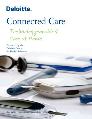 Connected Care
   Technology-enabled
   Care at Home
Produced by the
Deloitte Center
for Health Solutions
 