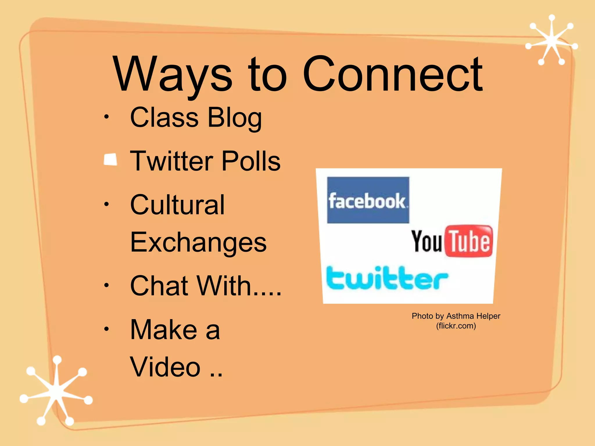 Ways to Connect Class Blog Twitter Polls Cultural Exchanges Chat With.... Make a Video .. Photo by Asthma Helper (flickr.com) 