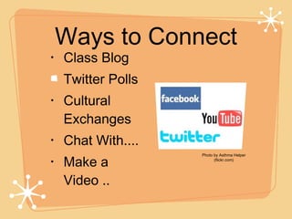 Ways to Connect Class Blog Twitter Polls Cultural Exchanges Chat With.... Make a Video .. Photo by Asthma Helper (flickr.com) 