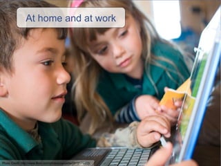 At home and at work Photo Credit:  http://www.flickr.com/photos/pgoyette/2819175465/ 